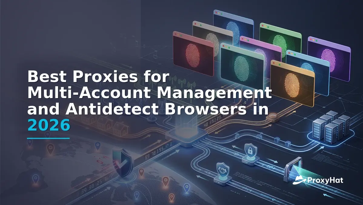 Best Proxies for Multi-Account Management and Antidetect Browsers in 2026
