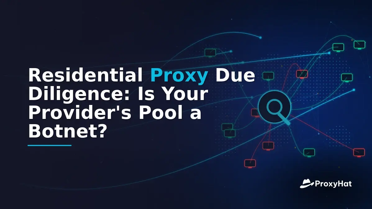 Residential Proxy Due Diligence: Is Your Provider's Pool a Botnet?