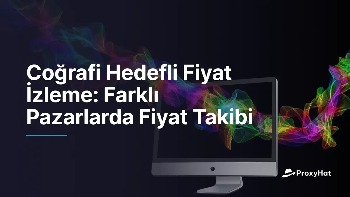 Coğrafi Hedefleme ile Fiyat İzleme: Pazarlar Arası Fiyat Takibi