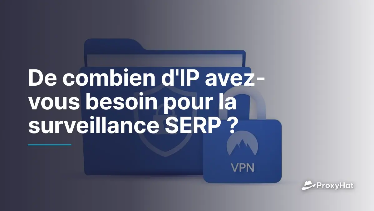 Combien d'adresses IP pour un suivi SERP fiable ?