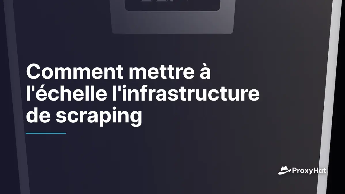 Comment mettre à l'échelle l'infrastructure de scraping