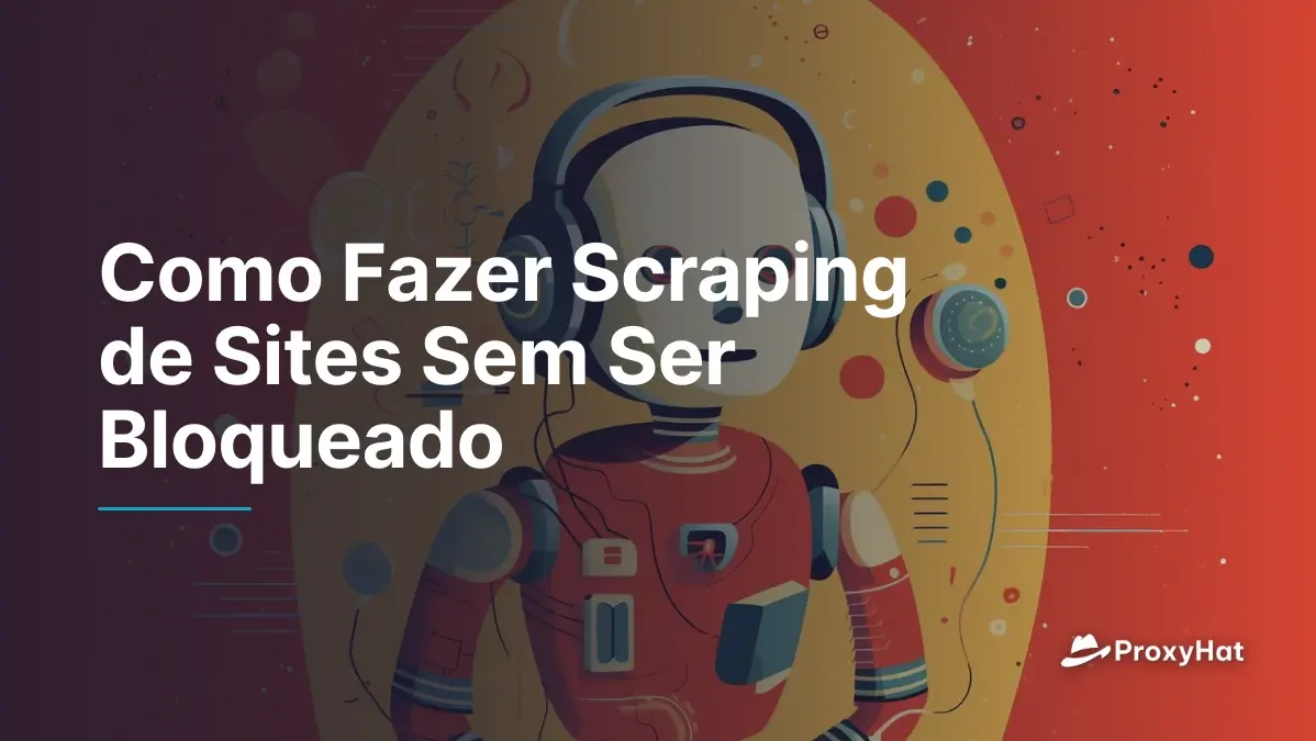 Como Fazer Scraping de Sites Sem Ser Bloqueado