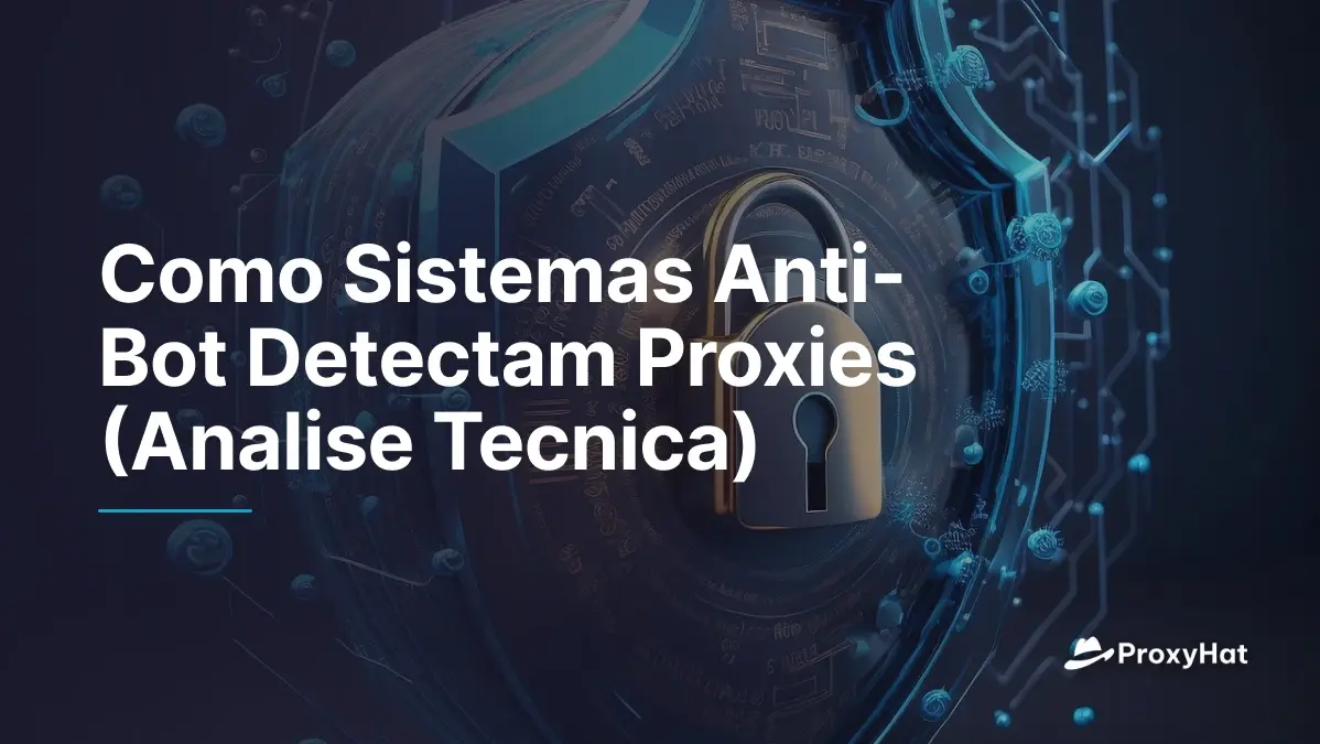 Como Sistemas Anti-Bot Detectam Proxies (Analise Tecnica)