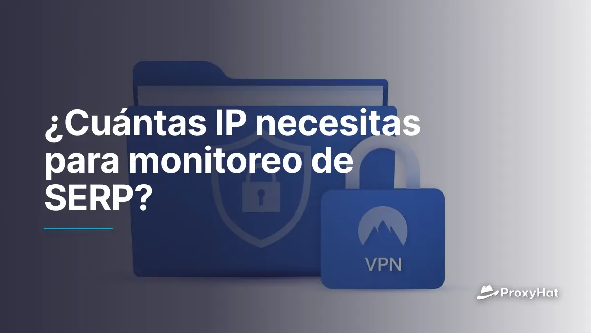 ¿Cuántas IPs necesitas para monitorización SERP? Guía de dimensionado