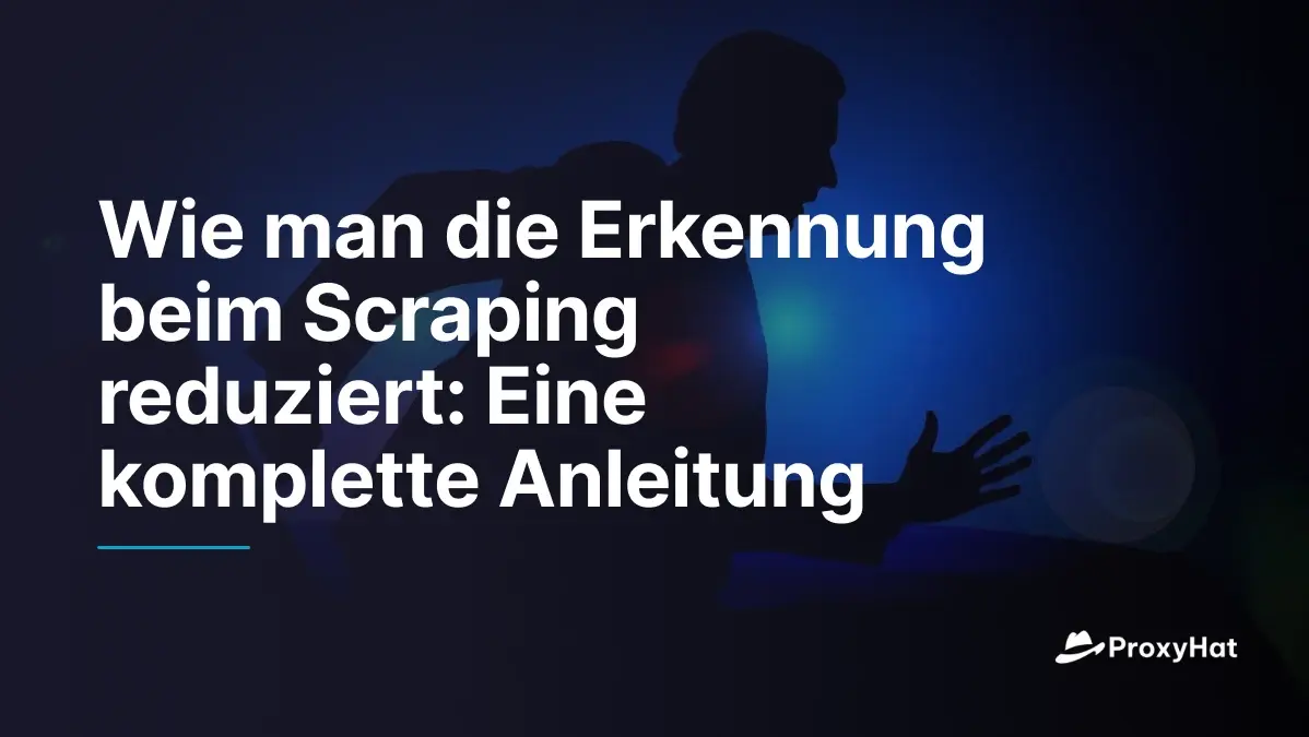 Wie man die Erkennung beim Scraping reduziert: Eine komplette Anleitung