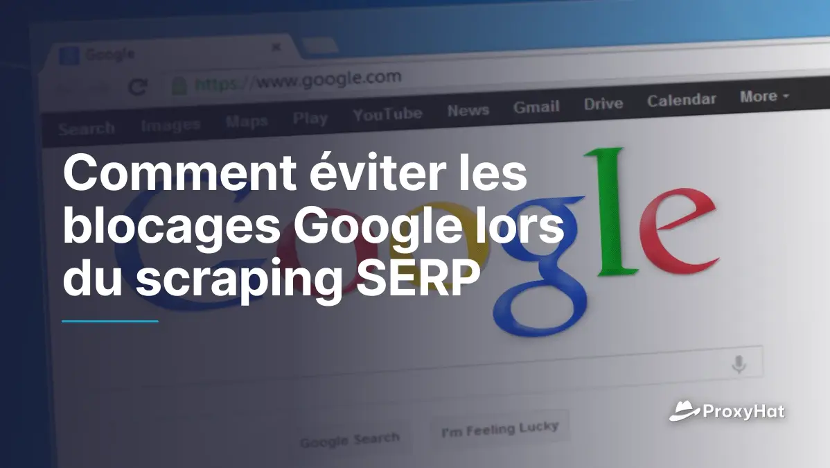 Comment éviter les blocages Google lors du scraping SERP