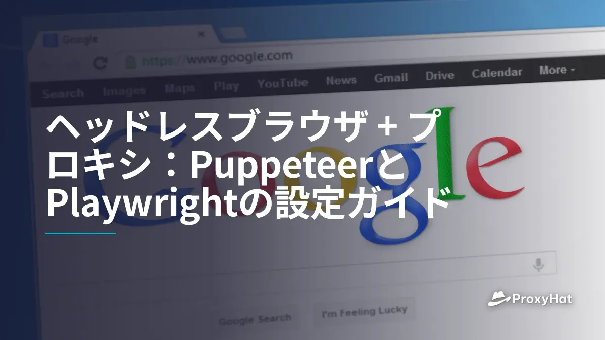 ヘッドレスブラウザ + プロキシ:PuppeteerとPlaywrightの設定ガイド
