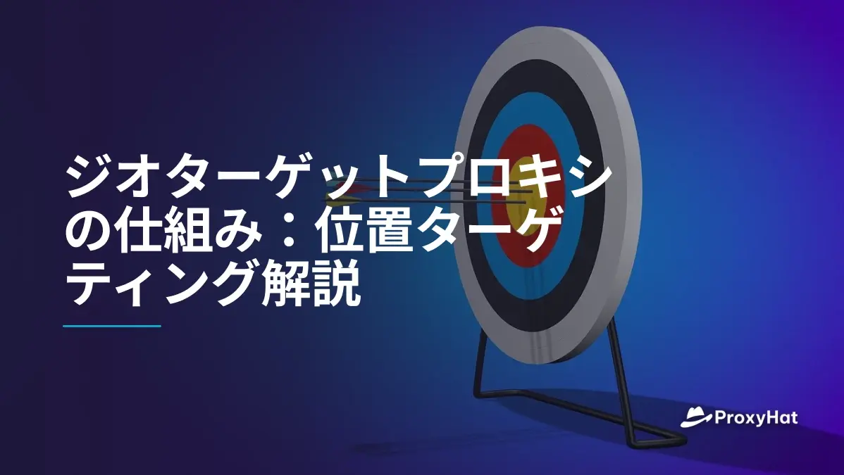 ジオターゲットプロキシの仕組み:位置ターゲティング解説