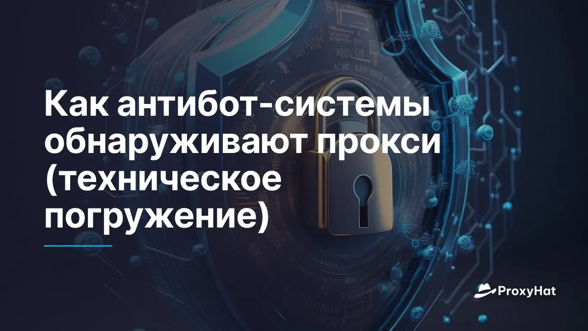 Как антибот-системы обнаруживают прокси (техническое погружение)
