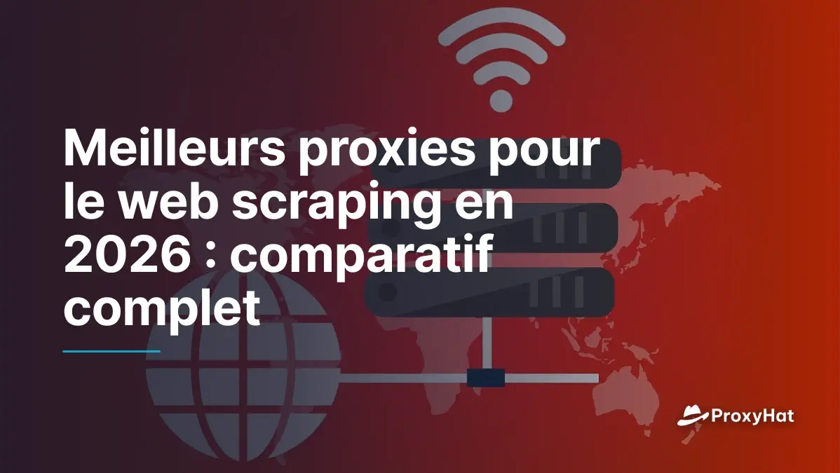Meilleurs proxies pour le web scraping en 2026 : comparatif complet