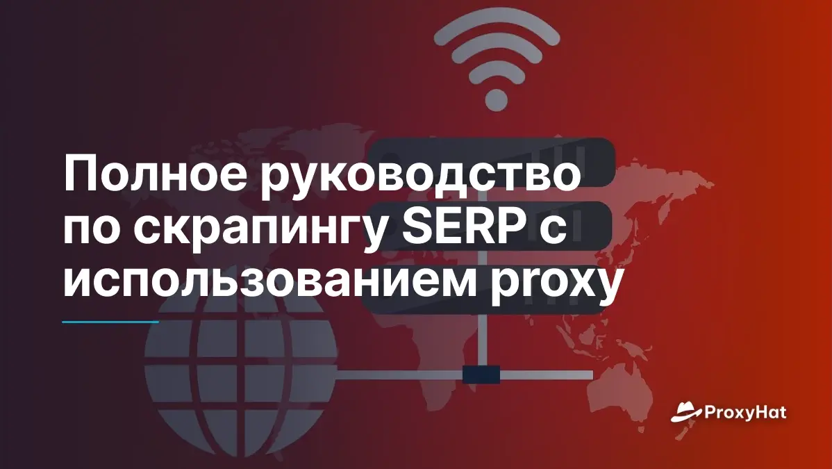 Полное руководство по скрапингу SERP с использованием proxy