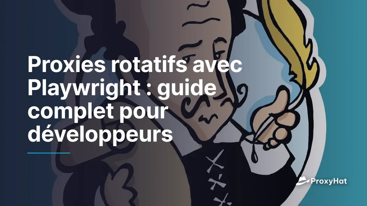 Proxies rotatifs avec Playwright : guide complet pour développeurs