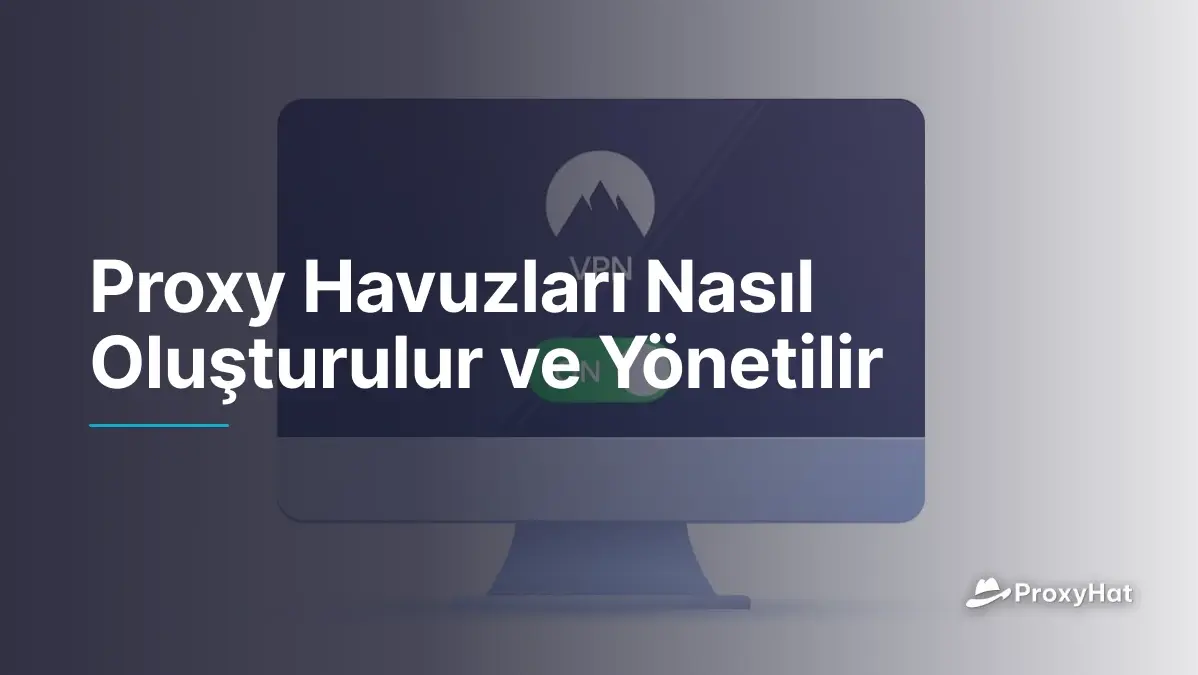 Proxy Havuzları Nasıl Oluşturulur ve Yönetilir