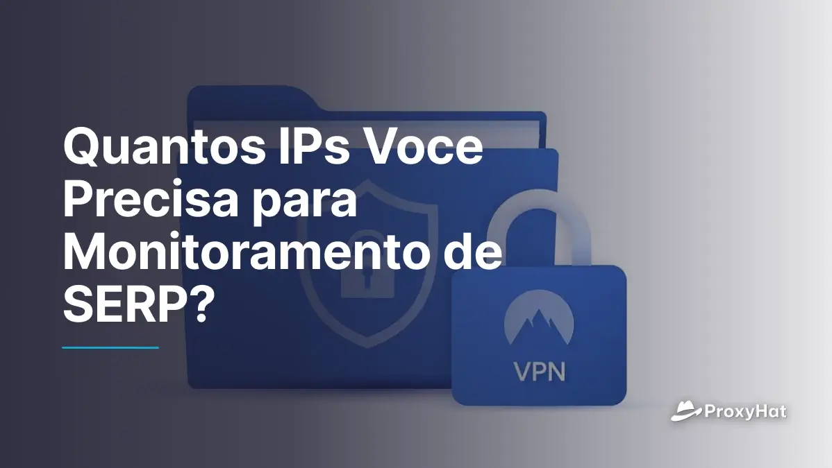 Quantos IPs Você Precisa para Monitoramento de SERP? Guia Prático de Atualização de Rankings