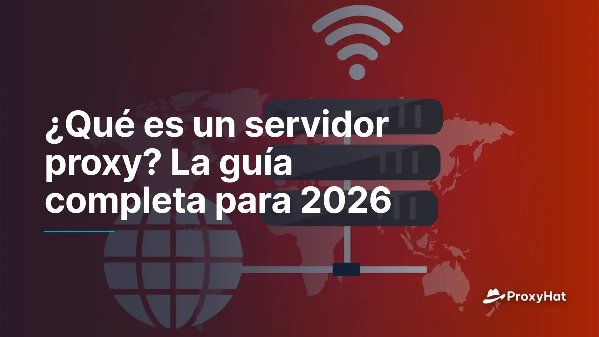 ¿Qué es un servidor proxy? La guía completa para 2026