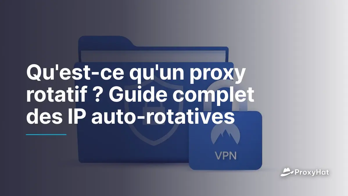 Qu'est-ce qu'un proxy rotatif ? Guide complet des IP auto-rotatives