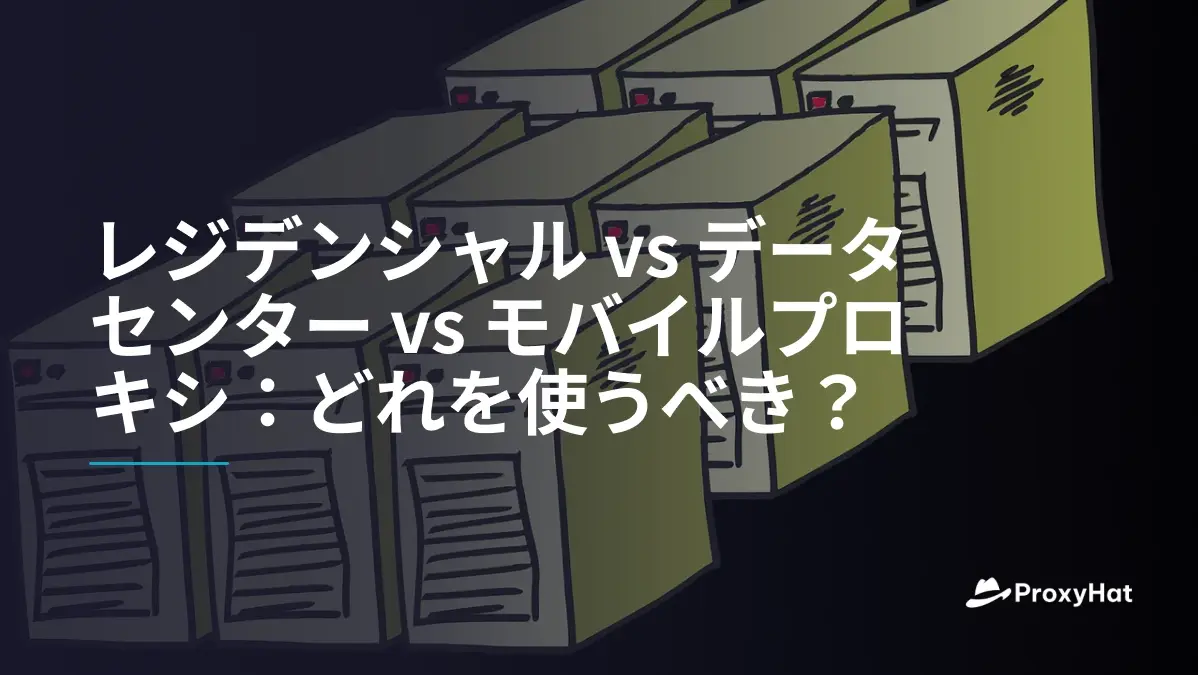 レジデンシャル vs データセンター vs モバイルプロキシ:どれを使うべき?