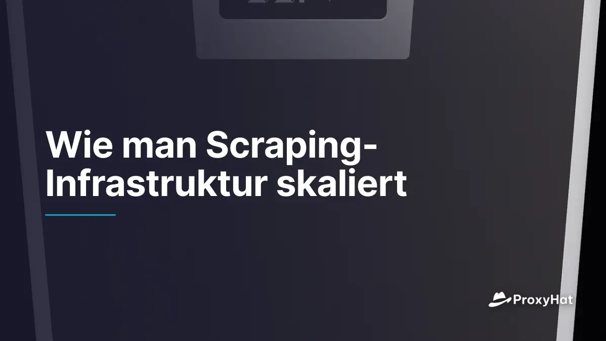 Wie man Scraping-Infrastruktur skaliert