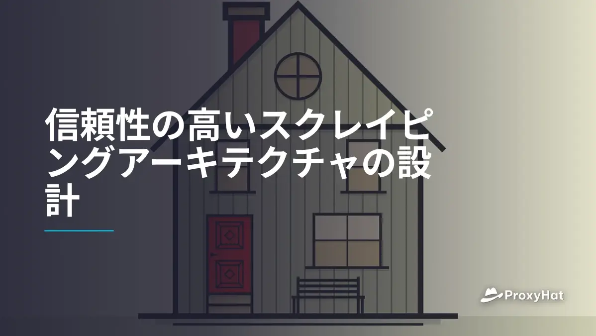 信頼性の高いスクレイピングアーキテクチャの設計