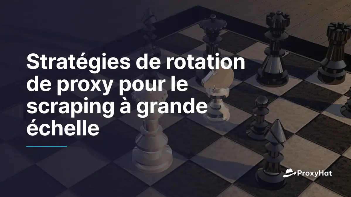 Stratégies de rotation de proxy pour le scraping à grande échelle
