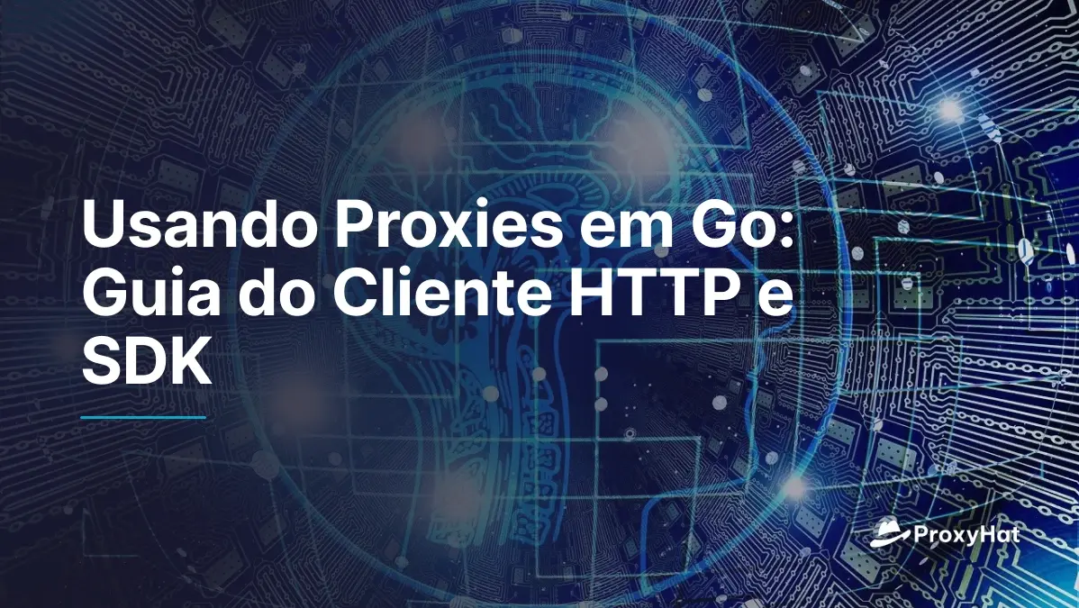 Usando Proxies em Go: Guia do Cliente HTTP e SDK