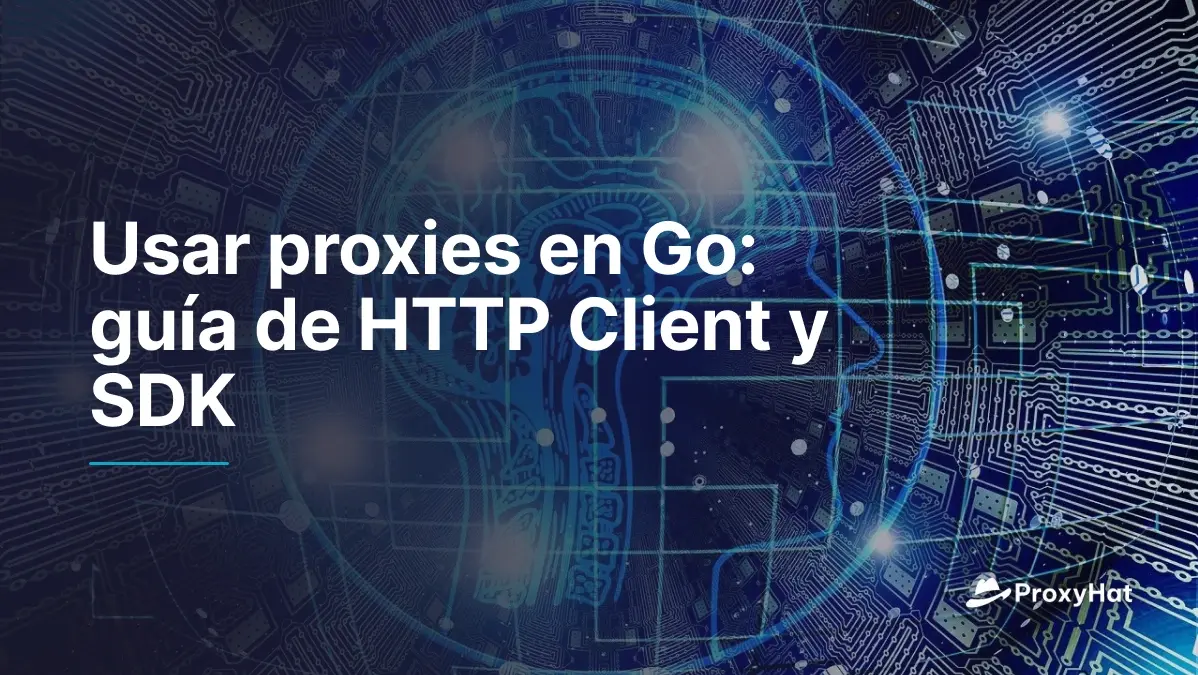 Usar proxies en Go: guía de HTTP Client y SDK