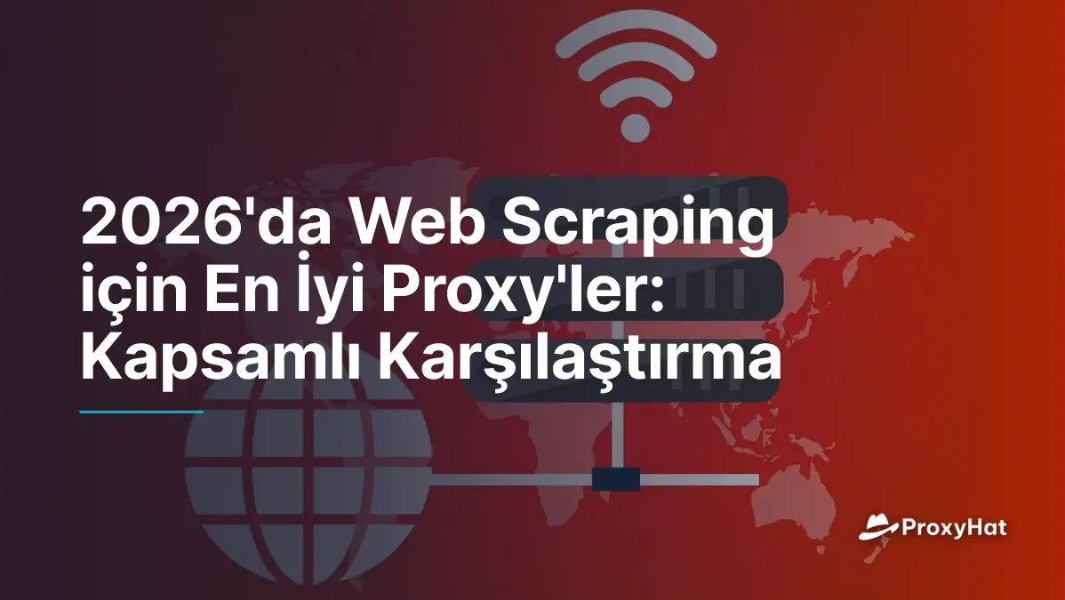 2026'da Web Scraping için En İyi Proxy'ler: Kapsamlı Karşılaştırma