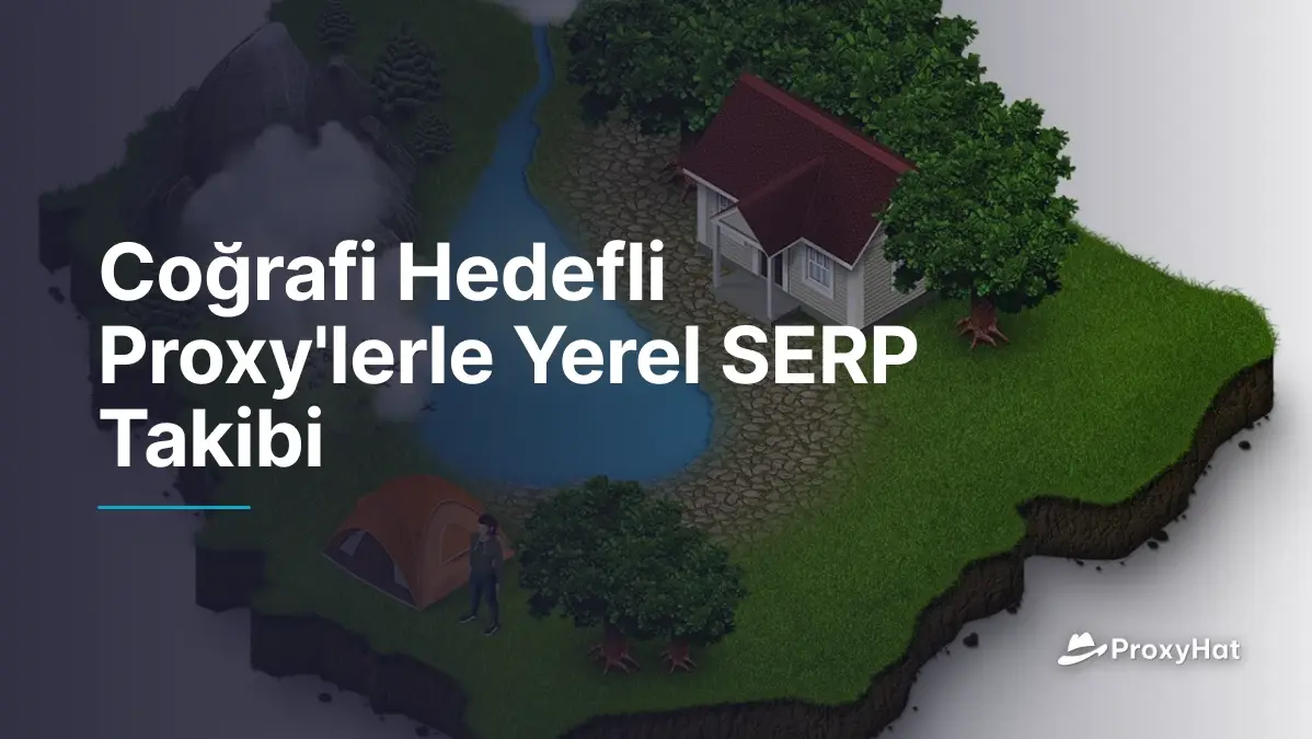 Coğrafi Hedefli Proxy'lerle Yerel SERP Takibi