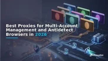 Best Proxies for Multi-Account Management and Antidetect Browsers in 2026