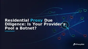 Residential Proxy Due Diligence: Is Your Provider's Pool a Botnet?