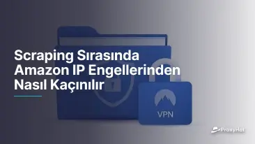 Scraping Sırasında Amazon IP Engellerinden Nasıl Kaçınılır