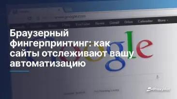 Браузерный фингерпринтинг: как сайты отслеживают вашу автоматизацию