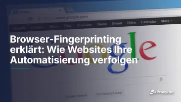 Browser-Fingerprinting erklärt: Wie Websites Ihre Automatisierung verfolgen