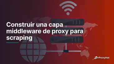 Construir una capa middleware de proxy para scraping