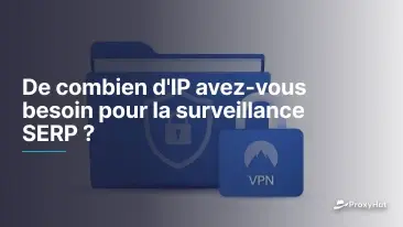 Combien d'adresses IP pour un suivi SERP fiable ?