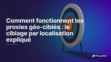 Comment fonctionnent les proxies géo-ciblés : le ciblage par localisation expliqué