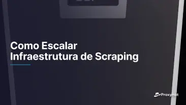 Como Escalar Infraestrutura de Scraping