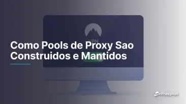 Como Pools de Proxy Sao Construidos e Mantidos