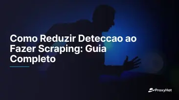 Como Reduzir Deteccao ao Fazer Scraping: Guia Completo