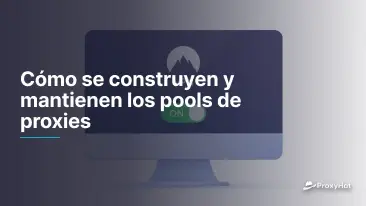 Cómo se construyen y mantienen los pools de proxies