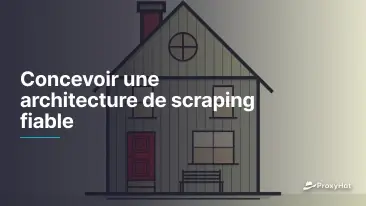 Concevoir une architecture de scraping fiable