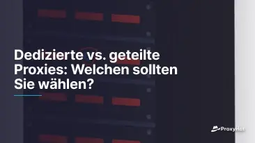 Dedizierte vs. geteilte Proxies: Welchen sollten Sie wählen?