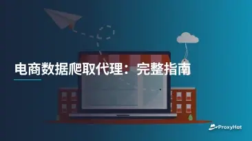 电商数据爬取代理:完整指南