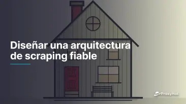 Diseñar una arquitectura de scraping fiable
