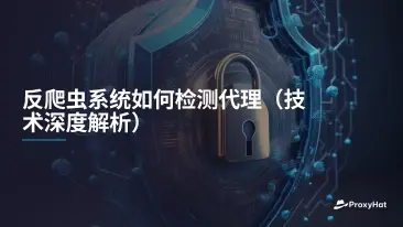 反爬虫系统如何检测代理(技术深度解析)