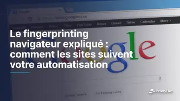 Le fingerprinting navigateur expliqué : comment les sites suivent votre automatisation