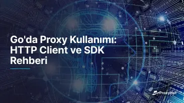 Go'da Proxy Kullanımı: HTTP Client ve SDK Rehberi
