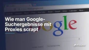 Wie man Google-Suchergebnisse mit Proxies scrapt