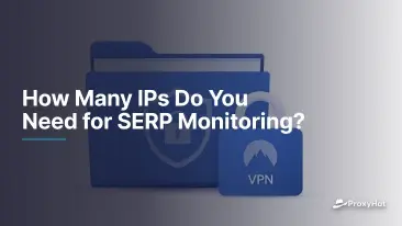 How Many IPs Do You Need for SERP Monitoring?