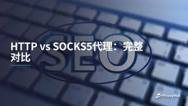 HTTP vs SOCKS5代理:完整对比